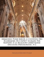 Mémoires Pour Servir a L'histoire Des Égaremens De L'esprit Humain Par Rapport ? La Religion Chrétienne: Discours Préliminaire, A-C