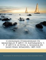 Chroniques D'enguerrand De Monstrelet: P. 249-T. 15. Suppléments: T. 7 , P. 249-T. 8, Le F?vre, J., Seigneur De Saint-Remy.  Mémoires, 1407-1435