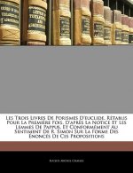 Les Trois Livres De Porismes D'euclide, Rétablis Pour La Premi?re Fois, D'apr?s La Notice Et Les Lemmes De Pappus, Et Conformément Au Sentiment De R.