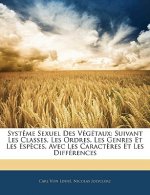 Syst?me Sexuel Des Végétaux: Suivant Les Classes, Les Ordres, Les Genres Et Les Esp?ces, Avec Les Caract?res Et Les Différences