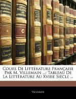 Cours De Littérature Française Par M. Villemain ...: Tableau De La Littérature Au Xviiie Si?cle ...