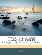 Lettres De Marguerite D'angoul?me, Soeur De François Ier, Reine De Navarre