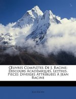 OEuvres Compl?tes De J. Racine: Discours Académiques. Lettres. Pi?ces Diverses Attribuées ? Jean Racine