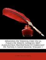 Mémoires De Vidocq: Chef De La Police De S?reté, Jusqu'en 1827, Aujourd'hui Propriétaire Et Fabricant De Papiers ? Saint-Mandé, Volume 1