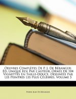 Oeuvres Compl?tes De P. J. De Béranger: Éd. Unique Rev. Par L'auteur, Ornée De 104 Vignettes En Taille-Douce, Dessinées Par Les Peintres Les Plus Cél?