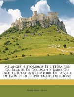 Mélanges Historiques Et Littéraires: Ou Recueil De Documents Rares Ou Inédits, Relatifs ? L'histoire De La Ville De Lyon Et Du Département Du Rhône