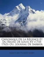 Chronique De La Régence Et Du R?gne De Louis XV (1718-1763): Ou, Journal De Barbier