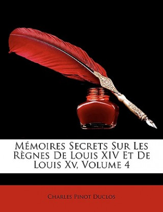 Mémoires Secrets Sur Les R?gnes De Louis XIV Et De Louis Xv, Volume 4