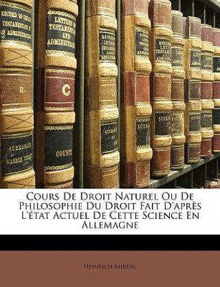 Cours De Droit Naturel Ou De Philosophie Du Droit Fait D'apr?s L'état Actuel De Cette Science En Allemagne