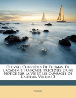 Oeuvres Compl?tes De Thomas, De L'académie Française: Précédées D'une Notice Sur La Vie Et Les Ouvrages De L'auteur, Volume 2
