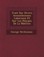 Trait� Sur Divers Accouchemens Laborieux Et Sur Les Polypes De La Matrice