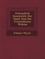 Urkundlich Geschichte Der Stadt Und Des F�rstenthums Wohlau