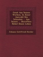Geist Aus Seinen Werken, In Einer Auswahl Des Sch�nsten ... Aus Seinen ... Shcriften: Nebst Desen Leben