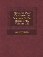 M Moires Pour L'Histoire Des Sciences Et Des Beaux-Arts, Volume 222
