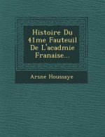 Histoire Du 41 Me Fauteuil de L'Acad Mie Fran Aise...
