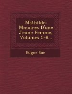Mathilde: M Moires D'Une Jeune Femme, Volumes 5-8...