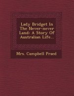 Lady Bridget in the Never-Never Land: A Story of Australian Life...