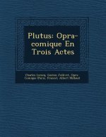 Plutus: Op�ra-comique En Trois Actes
