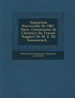 Exposition Universelle de 1867 Paris. Commission de L'Histoire Du Travail. Rapport de M. E. Du Sommerard, ...