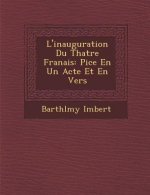 L'Inauguration Du Th Atre Fran Ais: Pi Ce En Un Acte Et En Vers