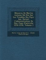 M Moires de Martin Antoine del Rio Sur Les Troubles Des Pays-Bas, Durant L'Administration de Don Juan D'Autriche 1576-1578, Volume 1
