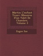 Martin L'Enfant Trouv: M Moires D'Un Valet de Chambre, Volume 3