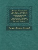 Histoire Des Variations Des Glises Protestantes D Fense de Cette Histoire Avertissemens Aux Protestans, Et Instructions Pastorales Sur Les Promesses D