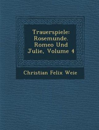 Trauerspiele: Rosemunde. Romeo Und Julie, Volume 4