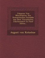 Johanna Von Montfaucon: Ein Romantisches Gemalde Aus Dem Vierzehnten Jahrhundert in Funf Akten...