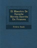 El Maestro de Escuela: Novela Escrita En Frances