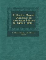 El Doctor Manuel Quintana: Su Actuacion Publica de 1860 a 1894...