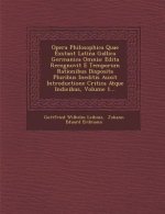 Opera Philosophica Quae Exstant Latina Gallica Germanica Omnia: Edita Recognovit E Temporum Rationibus Disposita Pluribus Ineditis Auxit Introductione