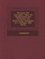 Hermann Der Cherusker, Oder Die Waldschlacht Der Teutschen: Ein Historisches Schauspiel in 5 Aufz Gen, Mit Ch Ren