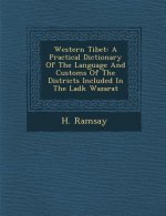 Western Tibet: A Practical Dictionary Of The Language And Customs Of The Districts Included In The Lad�k Wazarat