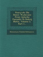 Rozrywki Dla Dzieci: Wydawane Przez Autorke Pamia Tki Po Dobrej Matce, Volume 2, Part 1...
