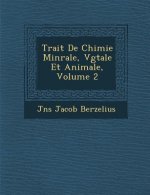 Trait de Chimie Min Rale, V G Tale Et Animale, Volume 2