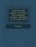 Trait� De Paix Entre La France Et La Savoye Conclu � Utrecht Le 11 Avril 1713