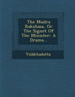 The Mudra Rakshasa, or the Signet of the Minister: A Drama...