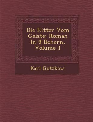 Die Ritter Vom Geiste: Roman in 9 B Chern, Volume 1