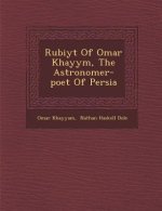 Rub Iy T of Omar Khayy M, the Astronomer-Poet of Persia