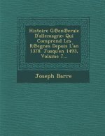 Histoire G℗en℗erale D'allemagne: Qui Comprend Les R℗egnes Depuis L'an 1378. Jusqu'en 1493, Volume 7...