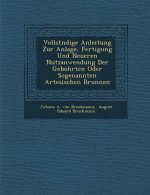 Vollst Ndige Anleitung Zur Anlage, Fertigung Und Neueren Nutzanwendung Der Gebohrten Oder Sogenannten Artesischen Brunnen