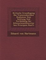 Kritische Grundlegung Des Transcendentalen Realismus: Eine Sichtung Und Fortbildung Der Erkenntnisstheoretischen Principien Kant's