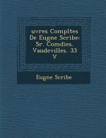 Uvres Completes de Eug Ne Scribe: S R. Com Dies. Vaudevilles. 33 V