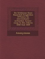 Die Erlebnisse Eines Kaiserlich-K Niglichen Offiziers Im Sterreichisch-Serbischen Armee-Corps in Den Jahren 1848 Und 1849