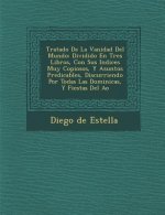 Tratado De La Vanidad Del Mundo: Dividido En Tres Libros, Con Sus Indices Muy Copiosos, Y Asuntos Predicables, Discurriendo Por Todas Las Dominicas, Y