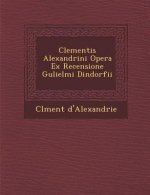 Clementis Alexandrini Opera Ex Recensione Gulielmi Dindorfii