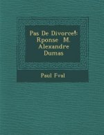 Pas de Divorce!: R Ponse M. Alexandre Dumas