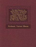 The Shah Nameh: An Heroic Poem, Containing The History Of Persia From Kioomurs To Yesdejird: That Is, From The Earliest Times To The C
