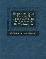 Exposition de La Doctrine de L' Glise Catholique Sur Les Mati Res de Controverse